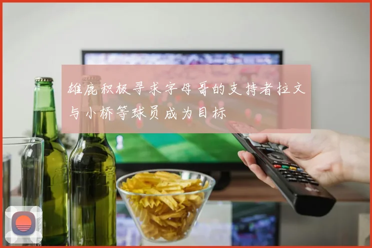雄鹿积极寻求字母哥的支持者拉文与小桥等球员成为目标