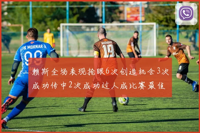 赖斯全场表现抢眼6次创造机会3次成功传中2次成功过人成比赛最佳